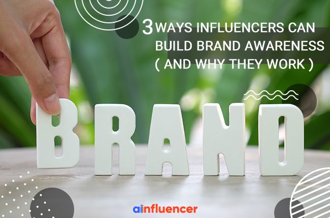 You are currently viewing 3 Ways Influencers Can Build Brand Awareness (And Why They Work)