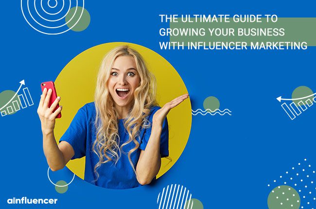 You are currently viewing The Ultimate Guide to Growing Your Business with Influencer Marketing