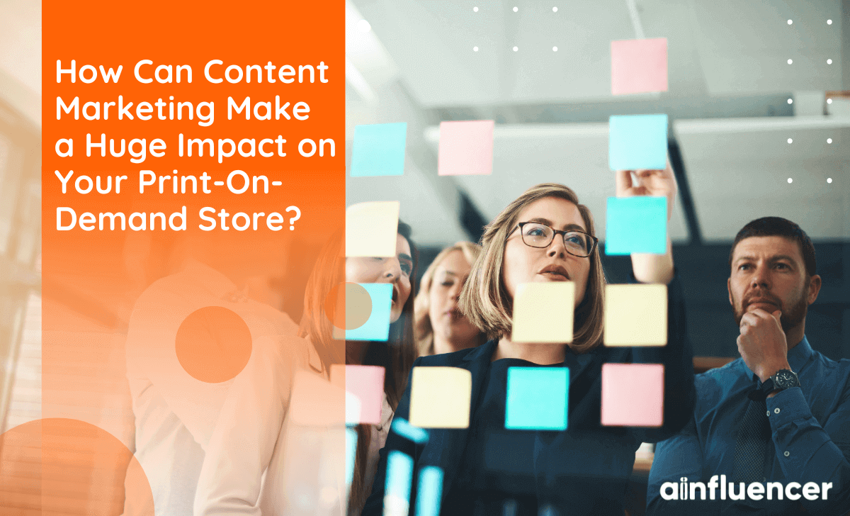You are currently viewing How Can Content Marketing Make a Huge Impact on Your Print-On-Demand Store?