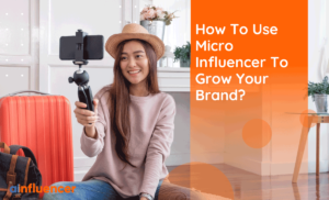 Read more about the article How To Use Micro Influencers To Grow Your Brand? 2023 Update