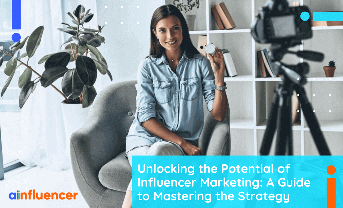 You are currently viewing Unlocking The Potential Of Influencer Marketing: A Guide To Mastering The Strategy
