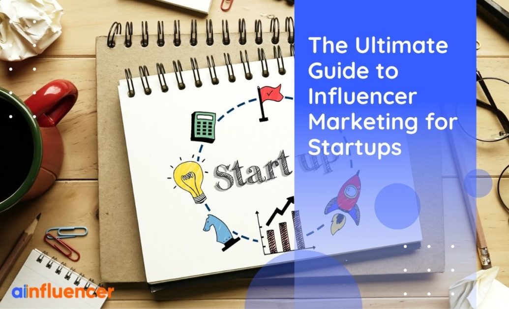 You are currently viewing The Ultimate Guide to Influencer Marketing for Startups in 2022