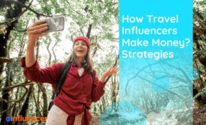 Read more about the article How Travel Influencers Make Money? 9 Strategies