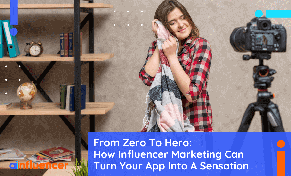 You are currently viewing From Zero To Hero: How Influencer Marketing Can Turn Your App Into A Sensation
