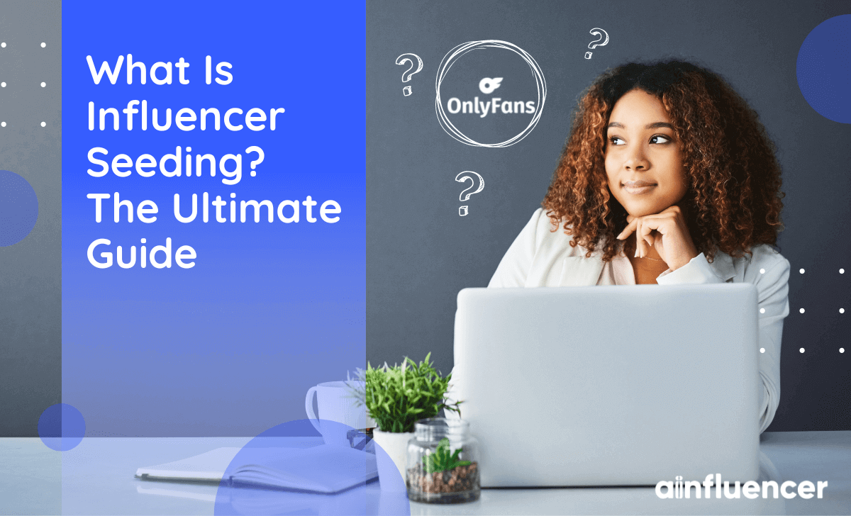 You are currently viewing What Is Influencer Seeding? The Ultimate Guide