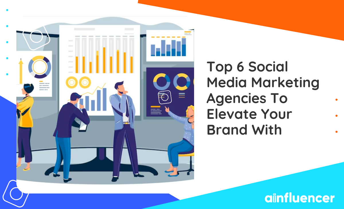 You are currently viewing Top 6 Social Media Marketing Agencies To Elevate Your Brand With