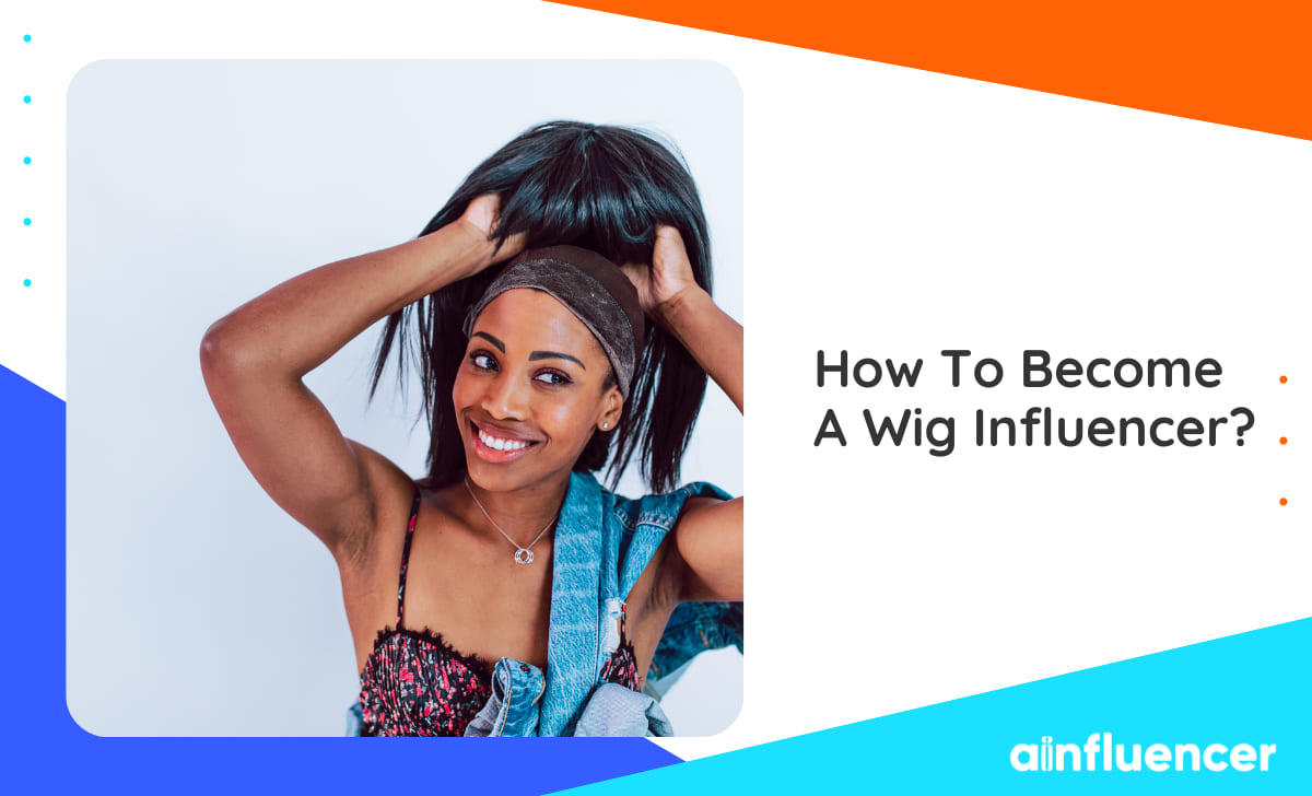 You are currently viewing How To Become A Wig Influencer? The Ultimate Guide In 2023