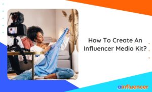 Read more about the article How To Create An Influencer Media Kit In 2024?
