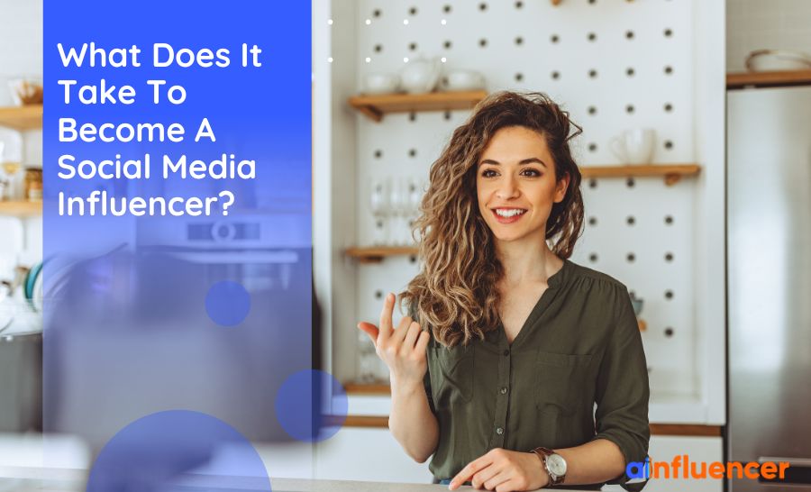 You are currently viewing What Does It Take To Become A Social Media Influencer? Best 2024 Guide