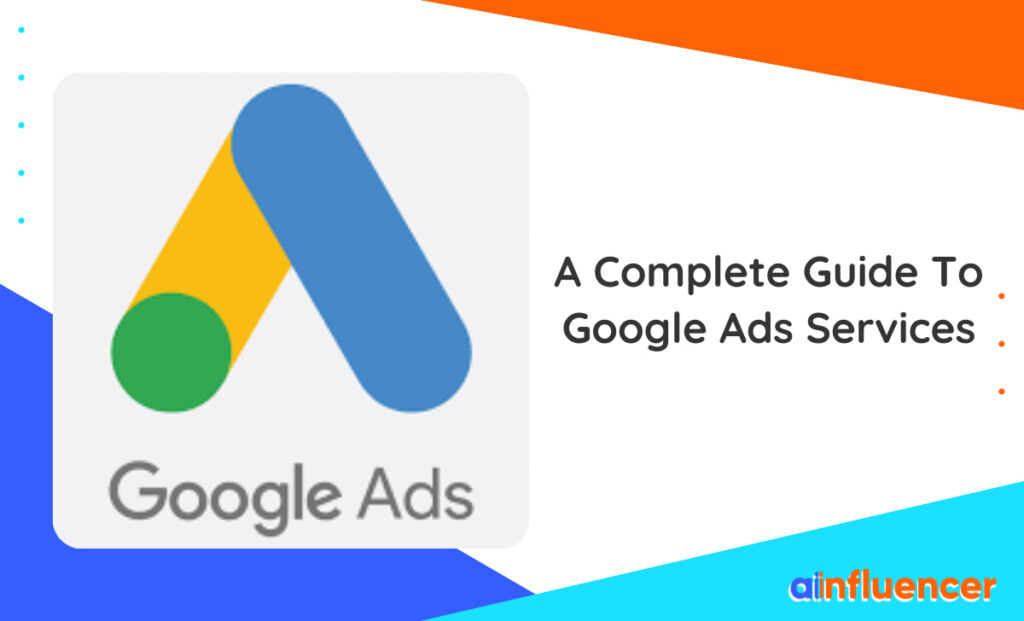 Read more about the article A Complete Guide To Google Ads Services In 2024
